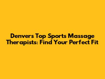 Denver's Top Sports Massage Therapists: Find Your Perfect Fit