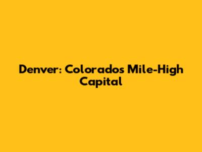 Denver: Colorado's Mile-High Capital