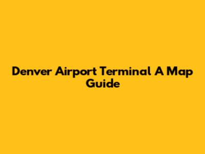 Denver Airport Terminal A Map Guide