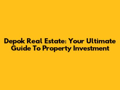 Depok Real Estate: Your Ultimate Guide To Property Investment