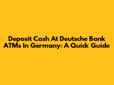 Deposit Cash At Deutsche Bank ATMs In Germany: A Quick Guide
