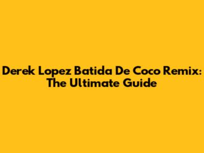 Derek Lopez Batida De Coco Remix: The Ultimate Guide
