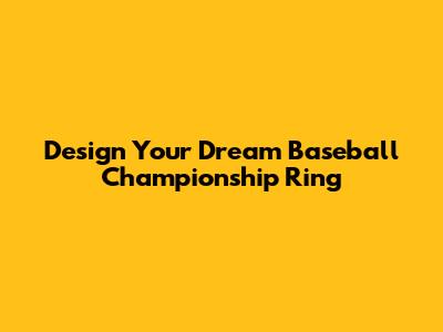 Design Your Dream Baseball Championship Ring