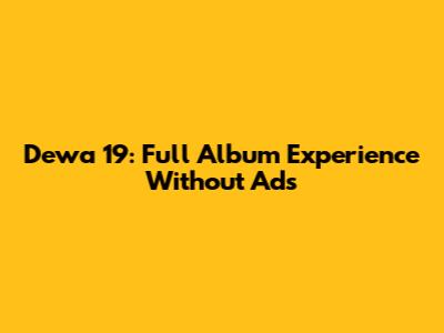 Dewa 19: Full Album Experience Without Ads