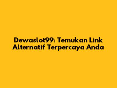 Dewaslot99: Temukan Link Alternatif Terpercaya Anda