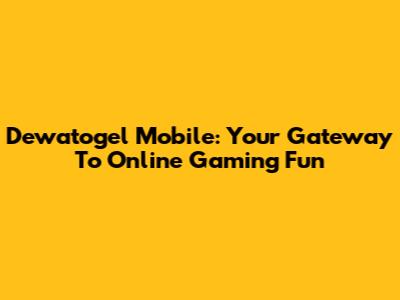Dewatogel Mobile: Your Gateway To Online Gaming Fun