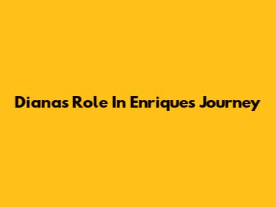 Diana's Role In Enrique's Journey