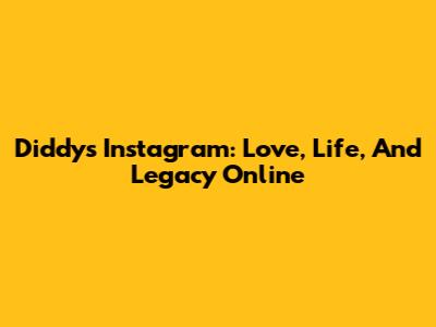 Diddy's Instagram: Love, Life, And Legacy Online