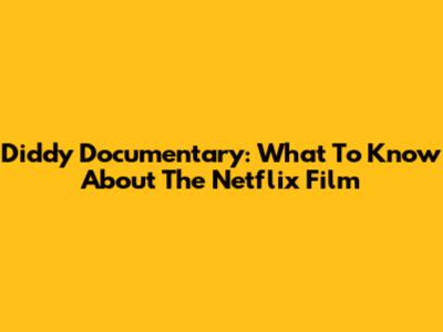 Diddy Documentary: What To Know About The Netflix Film
