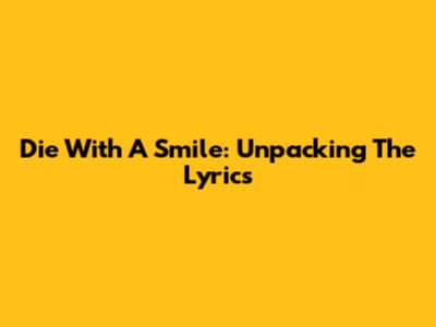 Die With A Smile: Unpacking The Lyrics