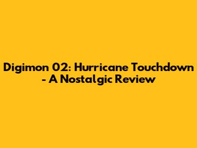 Digimon 02: Hurricane Touchdown - A Nostalgic Review