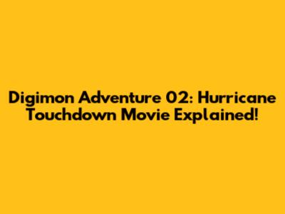 Digimon Adventure 02: Hurricane Touchdown Movie Explained!