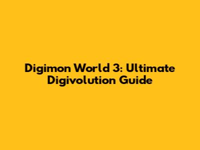 Digimon World 3: Ultimate Digivolution Guide