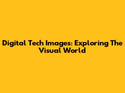 Digital Tech Images: Exploring The Visual World
