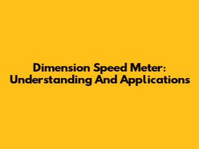 Dimension Speed Meter: Understanding And Applications