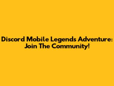 Discord Mobile Legends Adventure: Join The Community!