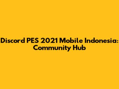 Discord PES 2021 Mobile Indonesia: Community Hub