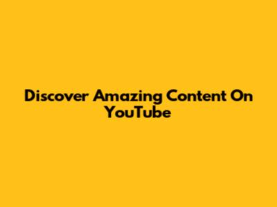 Discover Amazing Content On YouTube
