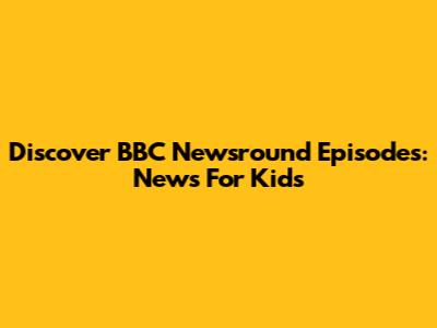 Discover BBC Newsround Episodes: News For Kids