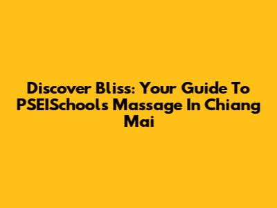 Discover Bliss: Your Guide To PSEISchools Massage In Chiang Mai