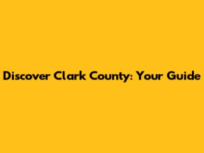 Discover Clark County: Your Guide