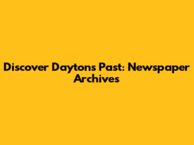 Discover Dayton's Past: Newspaper Archives