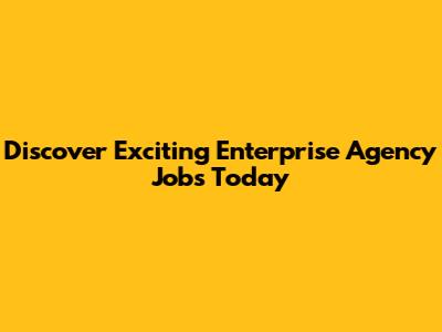 Discover Exciting Enterprise Agency Jobs Today