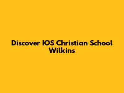 Discover IOS Christian School Wilkins