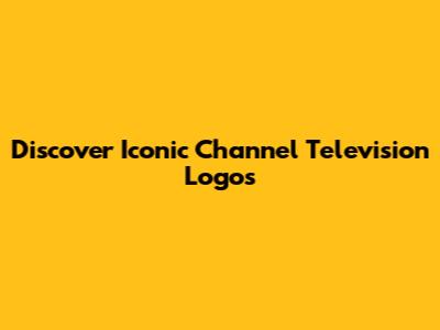 Discover Iconic Channel Television Logos