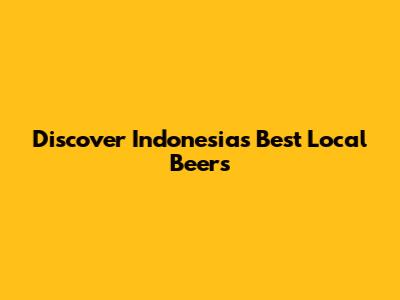 Discover Indonesia's Best Local Beers