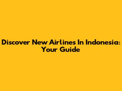 Discover New Airlines In Indonesia: Your Guide
