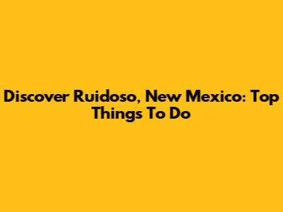 Discover Ruidoso, New Mexico: Top Things To Do
