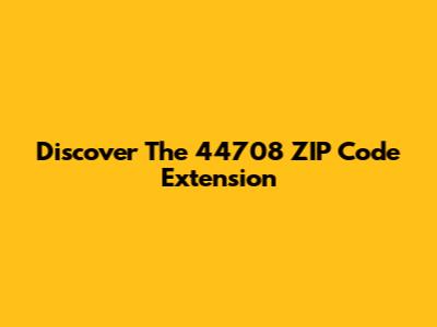 Discover The 44708 ZIP Code Extension
