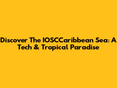 Discover The IOSCCaribbean Sea: A Tech & Tropical Paradise