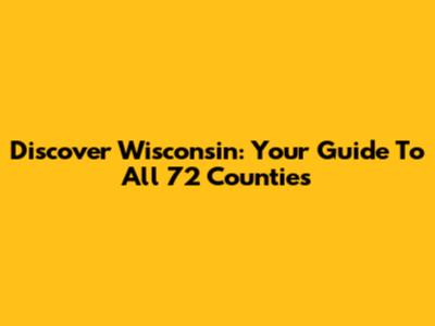 Discover Wisconsin: Your Guide To All 72 Counties