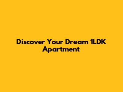 Discover Your Dream 1LDK Apartment