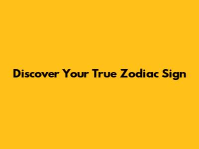 Discover Your True Zodiac Sign