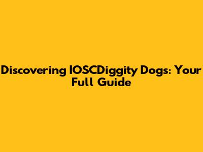 Discovering IOSCDiggity Dogs: Your Full Guide