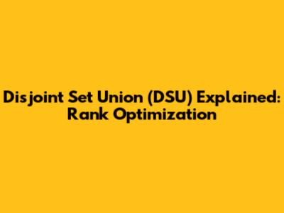 Disjoint Set Union (DSU) Explained: Rank Optimization