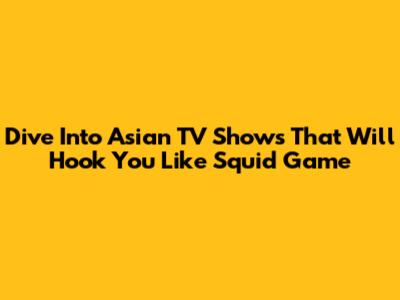 Dive Into Asian TV Shows That Will Hook You Like 'Squid Game'