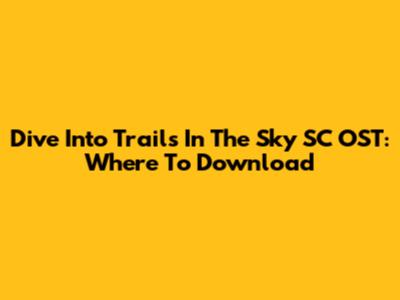 Dive Into Trails In The Sky SC OST: Where To Download