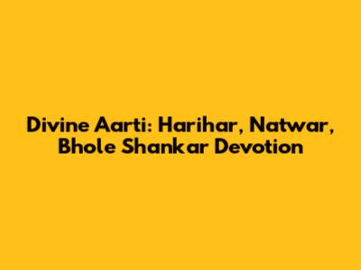 Divine Aarti: Harihar, Natwar, Bhole Shankar Devotion