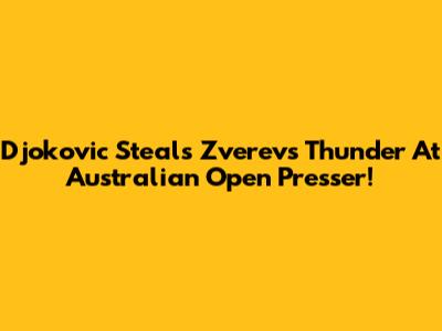 Djokovic Steals Zverev's Thunder At Australian Open Presser!