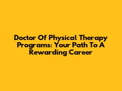 Doctor Of Physical Therapy Programs: Your Path To A Rewarding Career