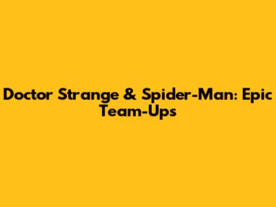 Doctor Strange & Spider-Man: Epic Team-Ups