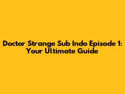 Doctor Strange Sub Indo Episode 1: Your Ultimate Guide