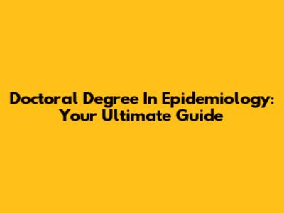 Doctoral Degree In Epidemiology: Your Ultimate Guide