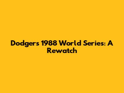Dodgers' 1988 World Series: A Rewatch