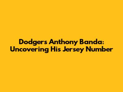 Dodgers' Anthony Banda: Uncovering His Jersey Number