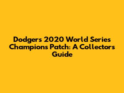 Dodgers 2020 World Series Champions Patch: A Collector's Guide